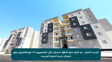 تجديد الحجز.. مد فترة حجز شقق «سكن لكل المصريين 7» مع تفاصيل رفع إيصال جدية الحجز الجديدة